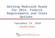 Getting Medicaid Ready for 2014: Federal Requirements and State Options September 24, 2010 Jocelyn Guyer