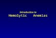 Introduction to Hemolytic Anemias. HEMOLYTIC ANEMIAS Introduction Definition Pathogenesis Classification General clinical features Laboratory evaluation
