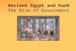 Ancient Egypt and Kush The Rise of Government. Ancient Egypt By 4000 B.C., Egypt was made up of two large kingdoms. In the Nile delta was Lower Egypt