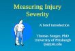 Measuring Injury Severity A brief introduction Thomas Songer, PhD University of Pittsburgh tjs@pitt.edu