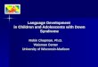 Language Development in Children and Adolescents with Down Syndrome Robin Chapman, Ph.D. Waisman Center University of Wisconsin-Madison