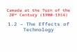 Canada at the Turn of the 20 th Century (1900-1914) 1.2 – The Effects of Technology
