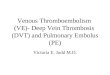 Venous Thromboembolism (VE)- Deep Vein Thrombosis (DVT) and Pulmonary Embolus (PE) Victoria E. Judd M.D