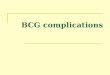 BCG complications. BCG: complications Local ulcers and regional lymphadenitis in normal hosts: 4 to 30 per 1000 vaccinated infants Osteomyelitis (0.1