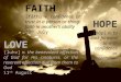 FAITH HOPE LOVE [fãth] v. confidence or trust in a person or thing: faith in another’s ability 28 th July [h ō p] n. to look forward to with confidence