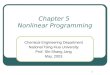 1 Chapter 5 Nonlinear Programming Chemical Engineering Department National Tsing-Hua University Prof. Shi-Shang Jang May, 2003