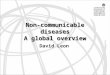 Non-communicable diseases A global overview David Leon