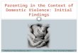 Parenting in the Context of Domestic Violence: Initial Findings Claire Troon, FASS, University of WaikatoChildren in Crisis Conference, 2013