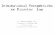 International Perspectives on Disaster Law Dr. Roberto Aponte Toro Professor of Disaster Law School of Law University of Puerto Rico