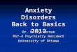 Anxiety Disorders Back to Basics 2012 Dr. Holly Dornan PGY-4 Psychiatry Resident University of Ottawa