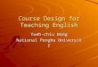 Course Design for Teaching English Yueh-chiu Wang National Penghu University