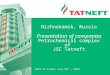 Date of issue: July 09 th, 2013 Nizhnekamsk, Russia Presentation of companies Petrochemical complex of JSC Tatneft