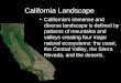 California Landscape California's immense and diverse landscape is defined by patterns of mountains and valleys creating four major natural ecosystems: