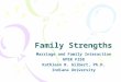 Family Strengths Marriage and Family Interaction HPER F258 Kathleen R. Gilbert, Ph.D. Indiana University