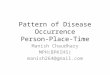 Pattern of Disease Occurrence Person-Place-Time Manish Chaudhary MPH(BPKIHS) manish264@gmail.com