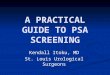 A PRACTICAL GUIDE TO PSA SCREENING Kendall Itoku, MD St. Louis Urological Surgeons