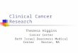 Clinical Cancer Research Theresa Higgins Cancer Center Beth Israel Deaconess Medical Center Boston, MA