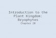 Introduction to the Plant Kingdom: Bryophytes Chapter 20