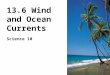 13.6 Wind and Ocean Currents Science 10. A Little Background … Atmospheric Pressure is the force of the air pressing down on the earth’s surface –Atmospheric