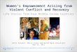 Women’s Empowerment Arising from Violent Conflict and Recovery Life Stories from Four Middle-Income Countries Patti Petesch, Mercy Corps and World Bank