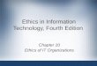 Ethics in Information Technology, Fourth Edition Chapter 10 Ethics of IT Organizations