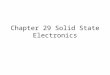 Chapter 29 Solid State Electronics. Objectives 29.1 Compare and contrast n-type and p-type semiconductors 29.1 Describe electron motion in conductors