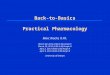 Back-to-Basics Practical Pharmacology Marc Riachi, R.Ph. March 28, 2012 (4:00-5:30) Amph E March 30, 2012 (4:00-5:30) Amph D April 2, 2012 (4:00-5:30)