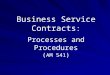 Business Service Contracts : Processes and Procedures ( AM 541 )