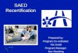 SAED Recertification Prepared by: Program Co-ordinator: Tim Dodd Program Manager: Ken Stuebing