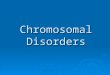 Chromosomal Disorders. What are chromosomes?  Humans have 23 pairs of chromosomes, with one chromosome from each parent. The chromosomes are coiled up