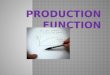 Definition and example of Production Function.  Types of Production Function.  Law Of Production Function.  Law of Variable Proportions.  Production