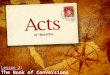 Lesson 2: The Book of Conversions. The Strategic Placement of the Book of Acts in the N.T. It is a vital and indispensible record of God’s holy and Divine