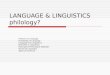 LANGUAGE & LINGUISTICS philology? Features of Language Knowledge of Language Language and Linguistics Branches of Linguistics Descriptive-Prescriptive