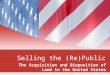 Selling the (Re)Public The Acquisition and Disposition of Land in the United States