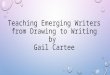 Teaching Emerging Writers from Drawing to Writing by Gail Cartee