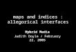 Maps and indices : allegorical interfaces Hybrid Media Judith Doyle / February 22, 2005