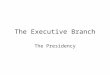 The Executive Branch The Presidency. The Executive Branch: The Presidency Qualifications