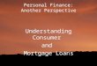 Personal Finance: Another Perspective Understanding Consumer and Mortgage Loans