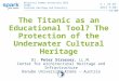 The Titanic as an Educational Tool? The Protection of the Underwater Cultural Heritage Mitrovica Summer University 2013 SPARK Cultural Heritage and Diversity
