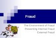 Fraud The Environment of Fraud Preventing Internal Fraud External Fraud