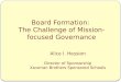 Board Formation: The Challenge of Mission- focused Governance Alice I. Hession Director of Sponsorship Xaverian Brothers Sponsored Schools