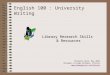 English 100 : University Writing Library Research Skills & Resources Michelle Ward, May 2007 Okanagan College Kelowna, Library 