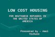 LOW COST HOUSING FOR BHUTANESE REFUGEES IN THE UNITED STATES OF AMERICA Presented by – Amol Vichare