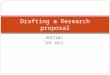 RHET201 SPR 2011 Drafting a Research proposal. Functions of a Research Proposal The PRIMARY FUNCTIONs of your proposal are to SELL your research idea,