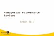Managerial Performance Reviews Spring 2015. Agenda Managerial Performance Process Part I- Self Evaluation Part II General Job Duties/Major Areas of Responsibility