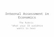 Internal Assessment in Economics The Rubric “What your IB audience wants to hear”