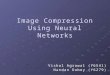 Image Compression Using Neural Networks Vishal Agrawal (Y6541) Nandan Dubey (Y6279)