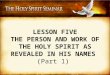 LESSON FIVE THE PERSON AND WORK OF THE HOLY SPIRIT AS REVEALED IN HIS NAMES (Part 1)