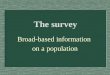 The survey Broad-based information on a population