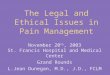 The Legal and Ethical Issues in Pain Management November 20 th, 2003 St. Francis Hospital and Medical Center Grand Rounds L.Jean Dunegan, M.D., J.D., FCLM